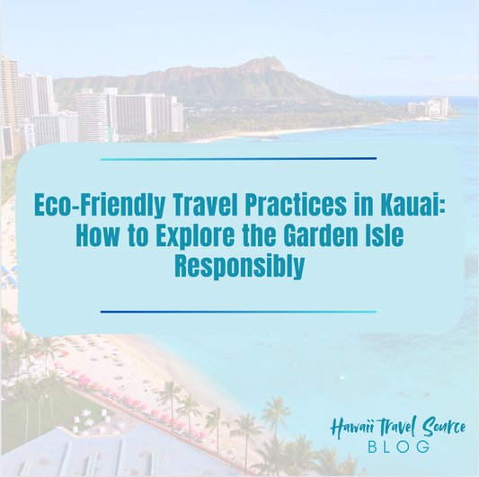 Eco-Friendly Travel Practices in Kauai: How to Explore the Garden Isle Responsibly