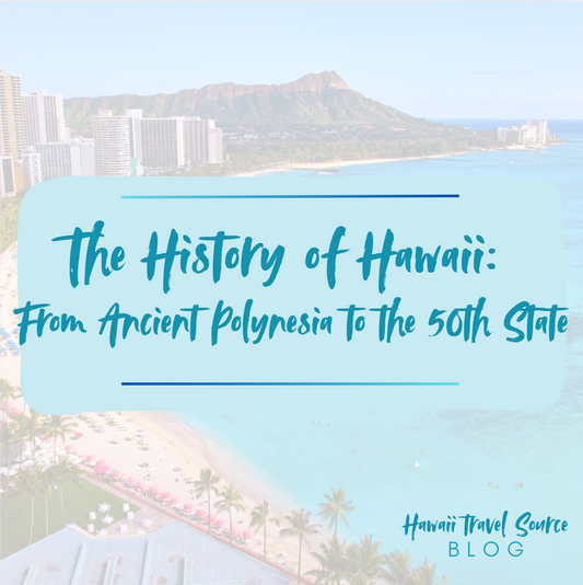 The History of Hawaii: From Ancient Polynesia to the 50th State