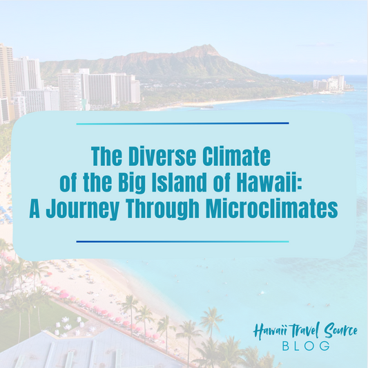 The Diverse Climate of the Big Island of Hawaii: A Journey Through Microclimates